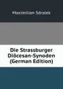 Die Strassburger Diocesan-Synoden (German Edition) - Maximilian Sdralek