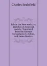 Life in the New world; or, Sketches of American society. Translated from the German by Gustavus C. Hebbe, and James Mackay - Charles Sealsfield