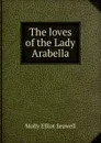 The loves of the Lady Arabella - Molly Elliot Seawell
