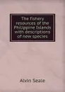 The fishery resources of the Philippine Islands with descriptions of new species - Alvin Seale