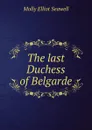 The last Duchess of Belgarde - Molly Elliot Seawell
