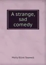 A strange, sad comedy - Molly Elliot Seawell