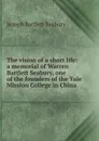 The vision of a short life: a memorial of Warren Bartlett Seabury, one of the founders of the Yale Mission College in China . - Joseph Bartlett Seabury