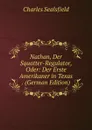 Nathan, Der Squatter-Regulator, Oder: Der Erste Amerikaner in Texas . (German Edition) - Charles Sealsfield