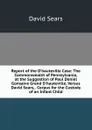 Report of the D.hauteville Case: The Commonwealth of Pennsylvania, at the Suggestion of Paul Daniel Gonsalve Grand D.hauteville, Versus David Sears, . Corpus for the Custody of an Infant Child - David Sears