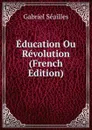 Education Ou Revolution (French Edition) - Gabriel Séailles