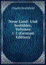Neue Land- Und Seebilder, Volumes 1-2 (German Edition) - Charles Sealsfield
