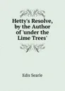 Hetty.s Resolve, by the Author of .under the Lime Trees.. - Edis Searle