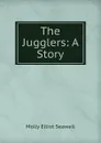The Jugglers: A Story - Molly Elliot Seawell