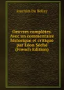 Oeuvres completes. Avec un commentaire historique et critique par Leon Seche (French Edition) - Joachim Du Bellay