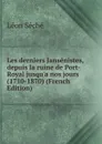 Les derniers Jansenistes, depuis la ruine de Port-Royal jusqu.a nos jours (1710-1870) (French Edition) - Léon Séché