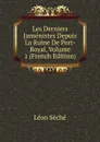 Les Derniers Jansenistes Depuis La Ruine De Port-Royal, Volume 1 (French Edition) - Léon Séché