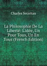 La Philosophie De La Liberte: L.idee, Un Pour Tous, Un En Tous (French Edition) - Charles Secrétan
