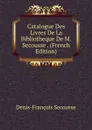 Catalogue Des Livres De La Bibliotheque De M. Secousse . (French Edition) - Denis-François Secousse