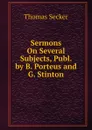 Sermons On Several Subjects, Publ. by B. Porteus and G. Stinton - Thomas Secker