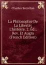 La Philosophie De La Liberte: L.histoire. 2. Ed., Rev. Et Augm (French Edition) - Charles Secrétan