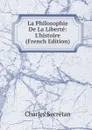 La Philosophie De La Liberte: L.histoire (French Edition) - Charles Secrétan