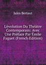 L.evolution Du Theatre Contemporain: Avec Une Preface Par Emile Faguet (French Edition) - Jules Bertaut