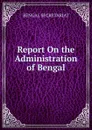 Report On the Administration of Bengal - BENGAL SECRETARIAT