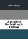 La Jeunesse Doree (French Edition) - Albéric Second
