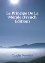 Le Principe De La Morale (French Edition) - Charles Secrétan