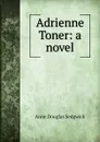 Adrienne Toner: a novel - Sedgwick Anne Douglas