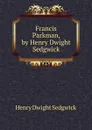 Francis Parkman, by Henry Dwight Sedgwick - Henry Dwight Sedgwick