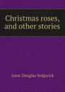 Christmas roses, and other stories - Sedgwick Anne Douglas