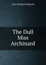 The Dull Miss Archinard - Sedgwick Anne Douglas