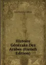 Histoire Generake Des Arabes (French Edition) - Louis Pierre E.A. Sédillot