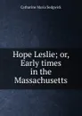 Hope Leslie; or, Early times in the Massachusetts - Catharine Maria Sedgwick