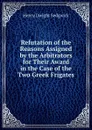 Refutation of the Reasons Assigned by the Arbitrators for Their Award in the Case of the Two Greek Frigates - Henry Dwight Sedgwick