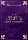 Letters from Charles Sedgwick to His Family and Friends - Charles Sedgwick