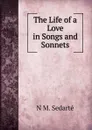 The Life of a Love in Songs and Sonnets - N M. Sedarté