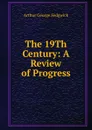 The 19Th Century: A Review of Progress - Arthur George Sedgwick