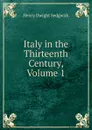 Italy in the Thirteenth Century, Volume 1 - Henry Dwight Sedgwick