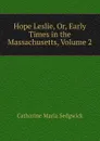 Hope Leslie, Or, Early Times in the Massachusetts, Volume 2 - Catharine Maria Sedgwick