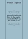 Man and His Future, Part Ii, the Anglo-Saxon: His Part and His Place, Part 2 - William Sedgwick