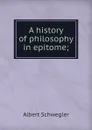 A history of philosophy in epitome; - Albert Schwegler