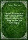 Fanny Burney and her friends. Select passages from her diary and other writings; - Fanny Burney