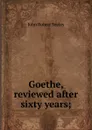 Goethe, reviewed after sixty years; - Seeley John Robert