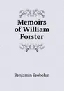 Memoirs of William Forster - Benjamin Seebohm