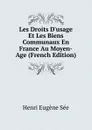 Les Droits D.usage Et Les Biens Communaux En France Au Moyen-Age (French Edition) - Henri Eugène Sée