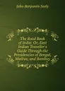 The Road Book of India: Or, East Indian Traveller.s Guide Through the Presidencies of Bengal, Madras, and Bombay - John Benjamin Seely