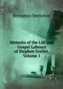 Memoirs of the Life and Gospel Labours of Stephen Grellet, Volume 1 - Benjamin Seebohm