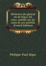 Memoires du general cte de Segur. Ed. nouv. publiee par les soins de son petitfils (French Edition) - Philippe-Paul Ségur