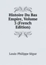 Histoire Du Bas Empire, Volume 3 (French Edition) - Louis-Philippe Ségur