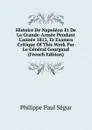 Histoire De Napoleon Et De La Grande-Armee Pendant L.annee 1812, Et Examen Critique Of This Work Par Le General Gourgaud (French Edition) - Philippe Paul Ségur