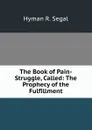 The Book of Pain-Struggle, Called: The Prophecy of the Fulfillment - Hyman R. Segal