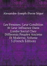 Les Femmes: Leur Condition Et Leur Influence Dans L.ordre Social Chez Differents Peuples Anciens Et Moderne, Volume 3 (French Edition) - Alexandre J. Pierre de Ségur